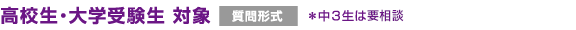 高校生・大学受験生 対象 【質問形式】